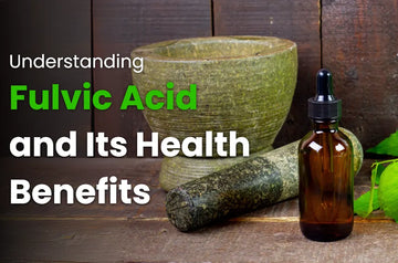 Understanding Fulvic Acid and Its Health Benefits