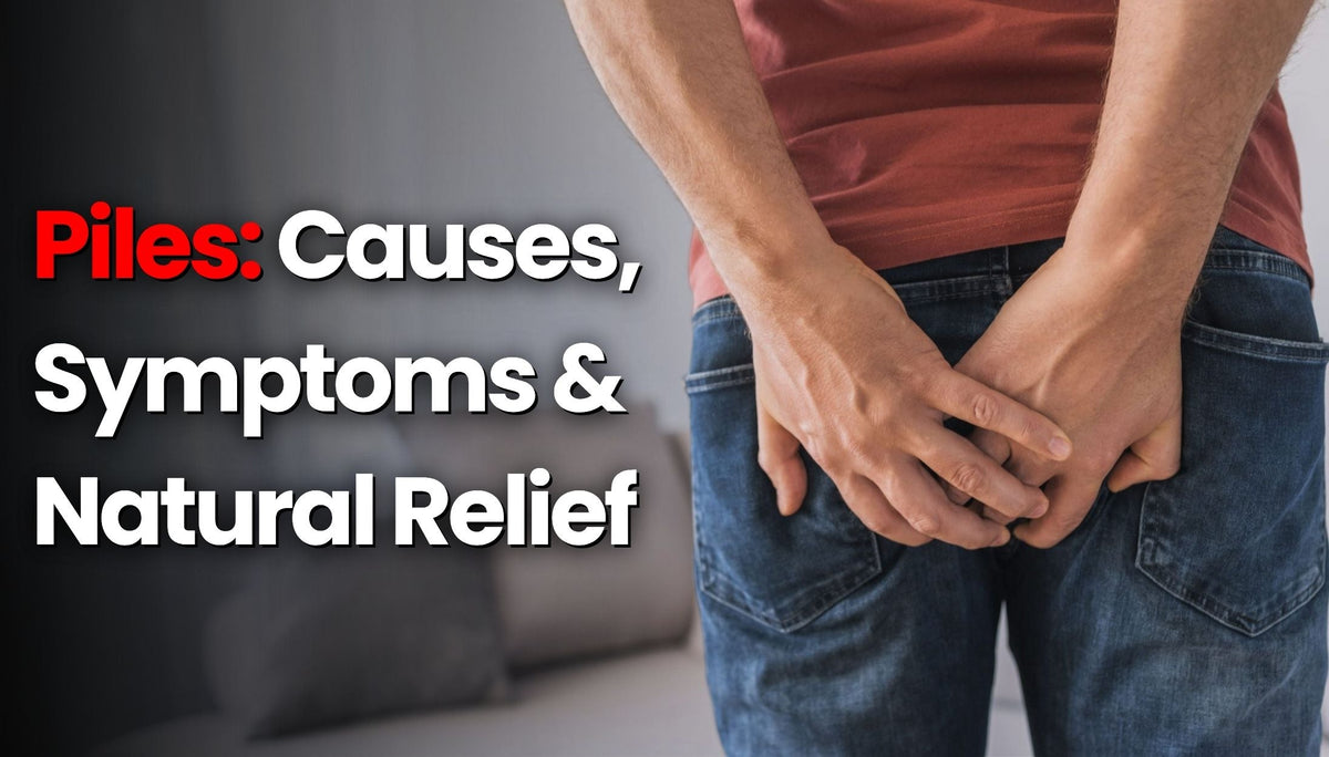 Understanding Piles: Causes, Symptoms, and Natural Treatment Options